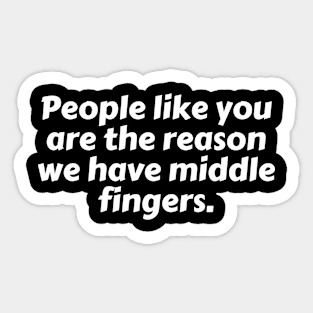 People life you are the reason we have middle fingers. Sticker